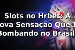 Slots no Hrbet: A Nova Sensação Que Tá Bombando no Brasil! 🎰