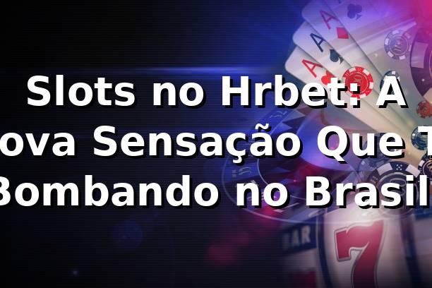 Slots no Hrbet: A Nova Sensação Que Tá Bombando no Brasil! 🎰